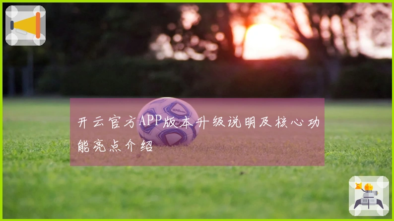开云官方APP版本升级说明及核心功能亮点介绍