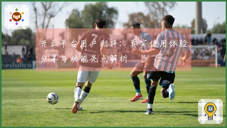 开云平台用户测评：真实使用体验分享与功能亮点解析