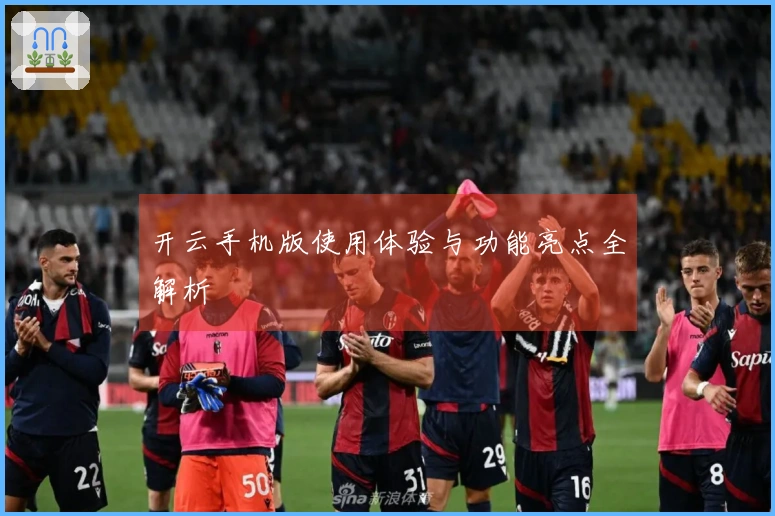 开云手机版使用体验与功能亮点全解析