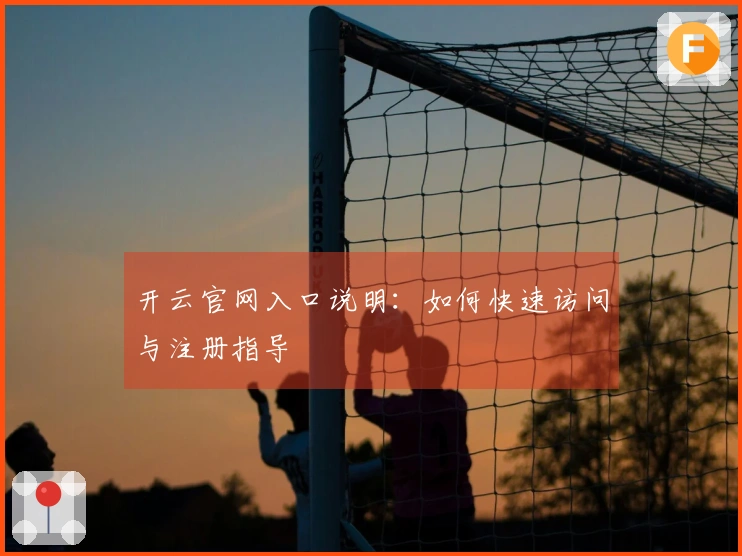 开云官网入口说明：如何快速访问与注册指导